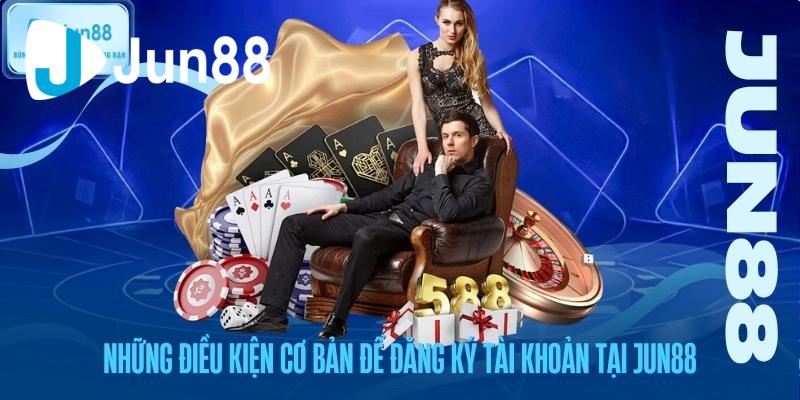Những điều kiện cơ bản để đăng ký tài khoản tại jun88